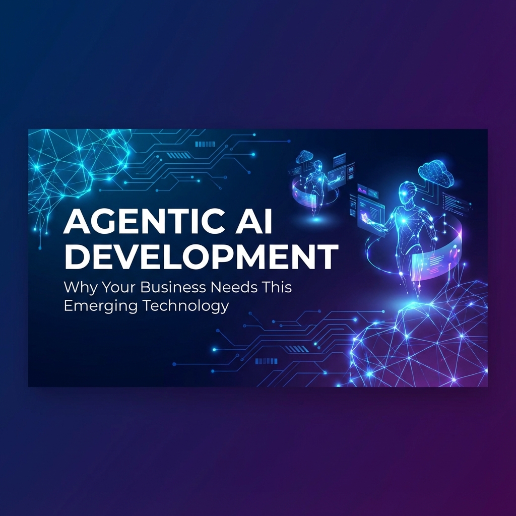"Agentic AI Development: Why Your Business Needs This Emerging Technology in 2025"
